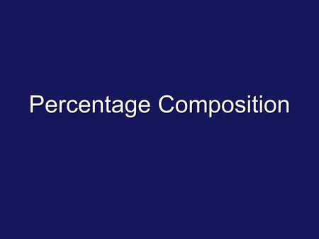 Percentage Composition. Percent PartWhole X 100% Mass of element Mass of compound X 100% X 100% Percent by mass =