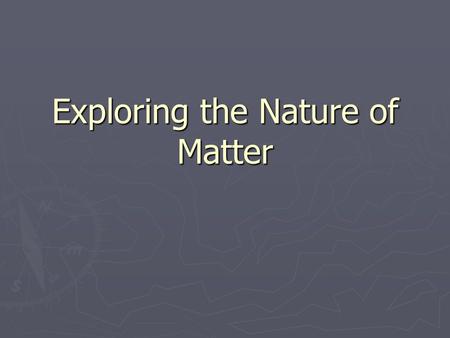 Exploring the Nature of Matter. Particle Theory of Matter ► All matter is made up of extremely tiny particles. ► Each pure substance has its own kind.