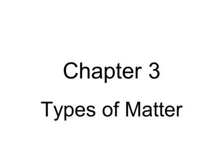 Chapter 3 Types of Matter.