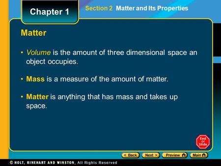 Volume is the amount of three dimensional space an object occupies. Mass is a measure of the amount of matter. Matter is anything that has mass and takes.