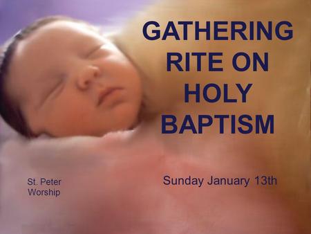 St. Peter Worship GATHERING RITE ON HOLY BAPTISM Sunday January 13th.