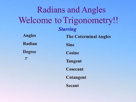 Radians and Angles Welcome to Trigonometry!! Starring The Coterminal Angles Sine Cosine Tangent Cosecant Cotangent Secant Angles Radian Degree.