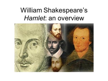 William Shakespeare’s Hamlet: an overview. Sources Ur-Hamlet, a lost play, 1588, possibly by Thomas Kyd. Derived from Francois Belleforest’s Histoires.