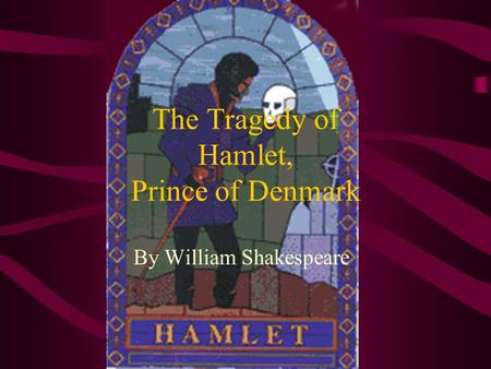 The Tragedy of Hamlet, Prince of Denmark By William Shakespeare.