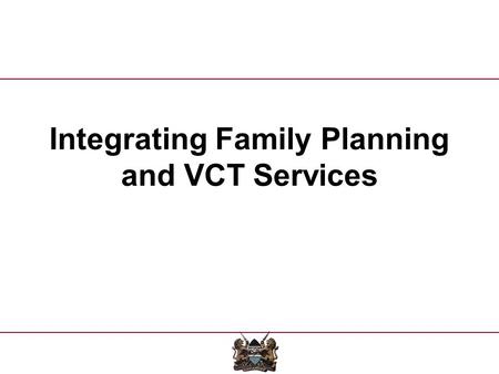 Integrating Family Planning and VCT Services. Clients Seeking HIV-related Services Why Integrate HIV and RH Services Share common needs and concerns: