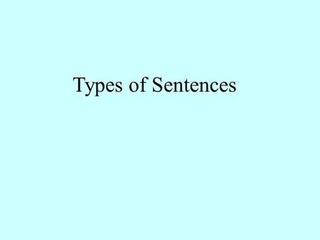 Types of Sentences. There are four different types of sentences. 1. Statements 2. Questions 3. Commands 4. Exclamations.