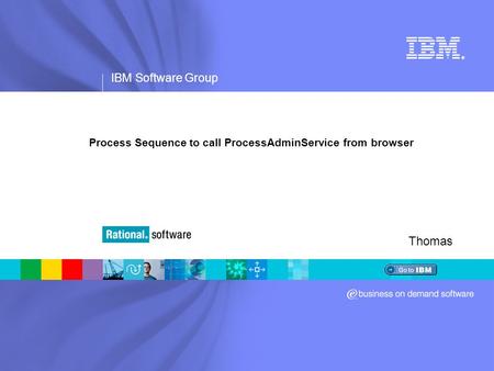 IBM Software Group ® Process Sequence to call ProcessAdminService from browser Thomas.