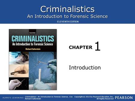 Criminalistics An Introduction to Forensic Science CHAPTER Criminalistics: An Introduction to Forensic Science, 11e Richard Saferstein Copyright © 2015.