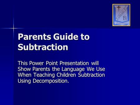 Parents Guide to Subtraction This Power Point Presentation will Show Parents the Language We Use When Teaching Children Subtraction Using Decomposition.