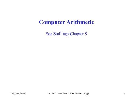 Computer Arithmetic See Stallings Chapter 9 Sep 10, 2009