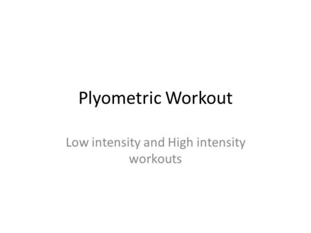 Plyometric Workout Low intensity and High intensity workouts.