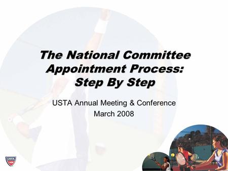 The National Committee Appointment Process: Step By Step USTA Annual Meeting & Conference March 2008.