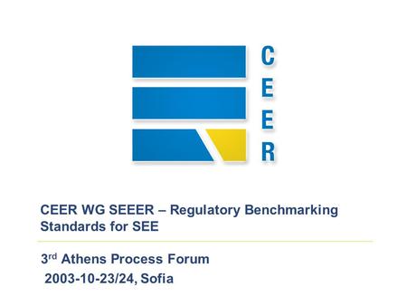 3 rd Athens Process Forum 2003-10-23/24, Sofia CEER WG SEEER – Regulatory Benchmarking Standards for SEE.