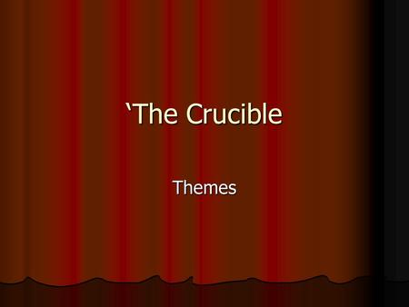 ‘The Crucible Themes. Introduction to Themes This play was written in the context of the anti-communist political witch hunts of the 1950s, and its central.