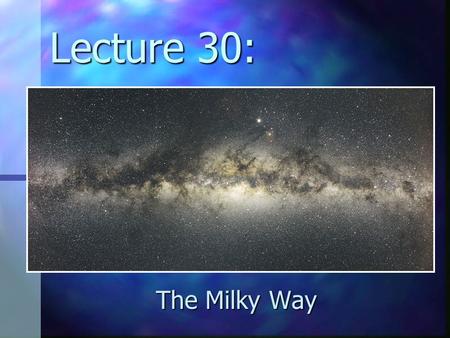 Lecture 30: The Milky Way. topics: structure of our Galaxy structure of our Galaxy components of our Galaxy (stars and gas) components of our Galaxy (stars.