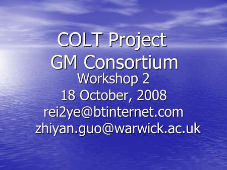 COLT Project GM Consortium Workshop 2 18 October, 2008