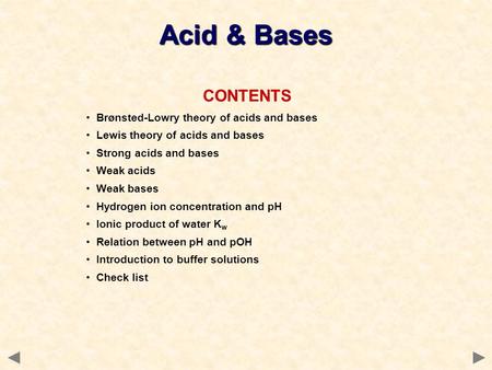 CONTENTS Brønsted-Lowry theory of acids and bases Lewis theory of acids and bases Strong acids and bases Weak acids Weak bases Hydrogen ion concentration.