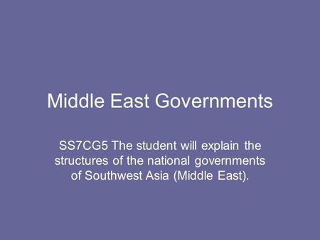 Middle East Governments SS7CG5 The student will explain the structures of the national governments of Southwest Asia (Middle East).