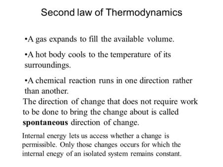 Second law of Thermodynamics A gas expands to fill the available volume. A hot body cools to the temperature of its surroundings. A chemical reaction runs.