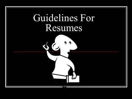 Guidelines For Resumes. Keep resume to maximum of 2 pages (why?) Use bullets and point form statements (impt. to be concise) Do not include personal information.
