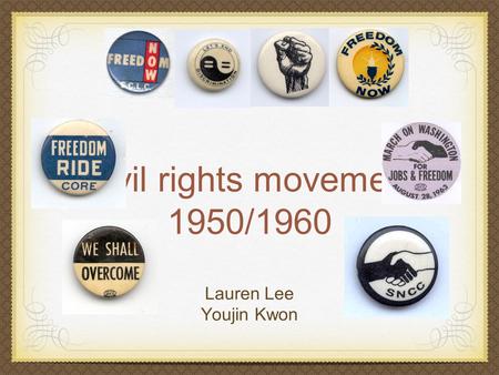Civil rights movement 1950/1960 Lauren Lee Youjin Kwon.
