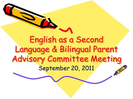 English as a Second Language & Bilingual Parent Advisory Committee Meeting September 20, 2011.