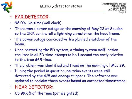 NuMI/MINOS Status All Exp. Mtg. June 2, 2008 Jim Hylen/FNAL Page 1 FAR DETECTOR: 98.0% live time (wall clock) There was a power outage on the morning of.