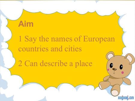 Aim 1 Say the names of European countries and cities 2 Can describe a place.