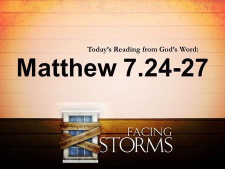 Matthew 7.24-27 Today’s Reading from God’s Word:.