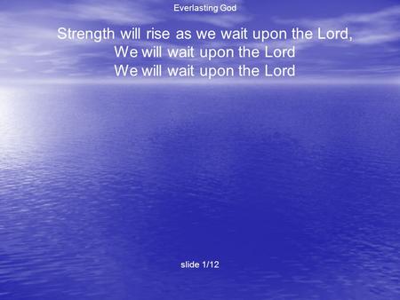 Everlasting God Strength will rise as we wait upon the Lord, We will wait upon the Lord slide 1/12.