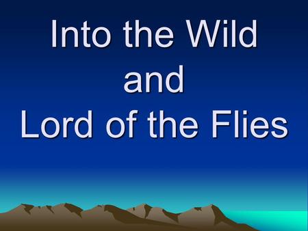 Into the Wild and Lord of the Flies. Into the Wild Written in 1996 by John Krakauer It is an expansion of an article he wrote for Outside Magazine Three.