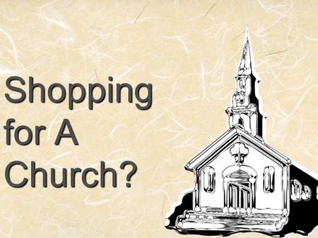 Shopping for A Church?. Attitudes Membership at large – no responsibility Left membership letter – denominational concept No local church – individual.