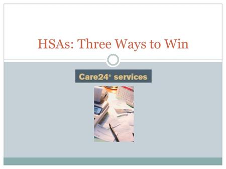HSAs: Three Ways to Win. Major Benefits of an HSA  A tax-advantaged way to manage your healthcare costs  Increased choice over who you pay & how you.