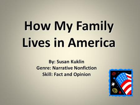 How My Family Lives in America By: Susan Kuklin Genre: Narrative Nonfiction Skill: Fact and Opinion.