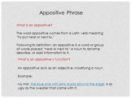 Appositive Phrase What is an appositive? The word appositive comes from a Latin verb meaning “to put near or next to.” Following its definition, an appositive.