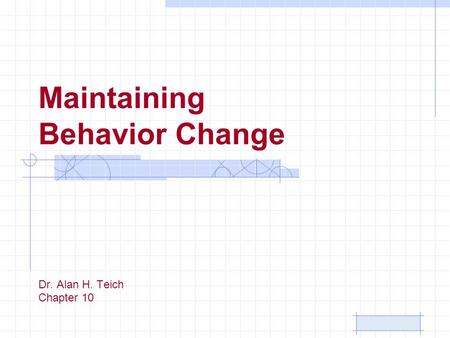Maintaining Behavior Change Dr. Alan H. Teich Chapter 10.