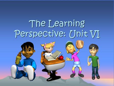 The Learning Perspective: Unit VI. The Learning Perspective Our environment and past learning experiences shape our behavior 2 views on learning –BEHAVIORISIM.