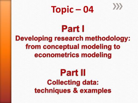Topic – 04. Part I Developing research methodology: from conceptual modeling to econometrics modeling An example Organizational justice (OJ) and job satisfaction.
