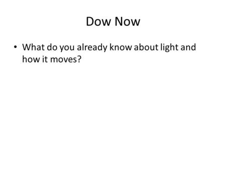 Dow Now What do you already know about light and how it moves?