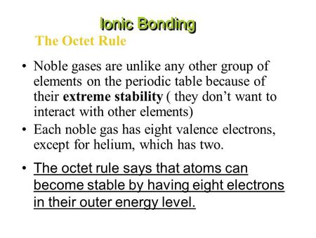 The Octet Rule Ionic Bonding Noble gases are unlike any other group of elements on the periodic table because of their extreme stability ( they don’t want.