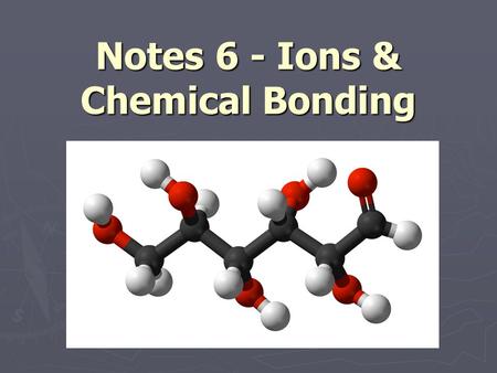 Notes 6 - Ions & Chemical Bonding. Unstable Atoms ► In order to be stable, an atom needs a certain number of valence electrons  2 valence e - if it only.