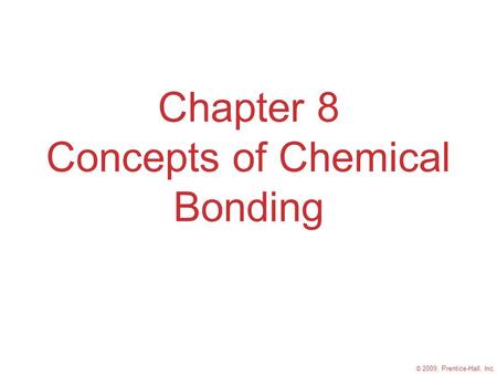 © 2009, Prentice-Hall, Inc. Chapter 8 Concepts of Chemical Bonding.
