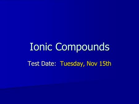 Ionic Compounds Test Date: Tuesday, Nov 15th. How many atoms in a 154 lb person? There are 7.0 x 10 27 atoms!!! There are 7.0 x 10 27 atoms!!! –Broken.