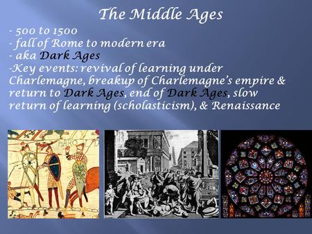 The Middle Ages - 500 to 1500 - fall of Rome to modern era - aka Dark Ages -Key events: revival of learning under Charlemagne, breakup of Charlemagne’s.