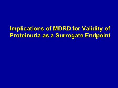 Implications of MDRD for Validity of Proteinuria as a Surrogate Endpoint.