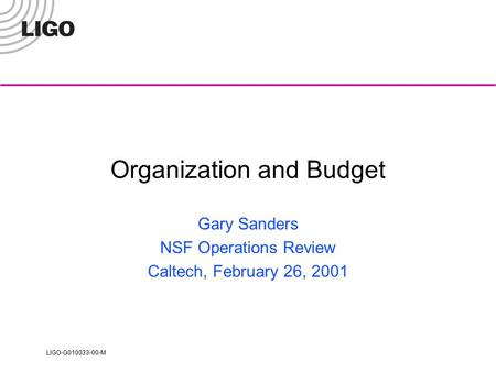 LIGO-G010033-00-M Organization and Budget Gary Sanders NSF Operations Review Caltech, February 26, 2001.