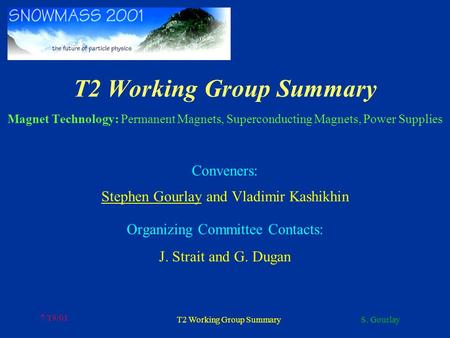 S. Gourlay 7/19/01 T2 Working Group Summary T2 Working Group Summary Magnet Technology: Permanent Magnets, Superconducting Magnets, Power Supplies Conveners: