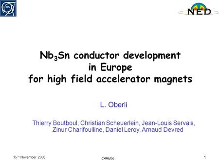 15 Th November 2006 CARE06 1 Nb 3 Sn conductor development in Europe for high field accelerator magnets L. Oberli Thierry Boutboul, Christian Scheuerlein,