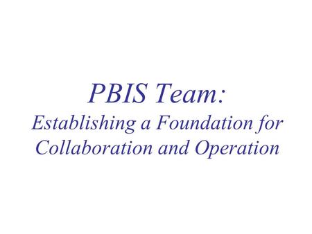 PBIS Team: Establishing a Foundation for Collaboration and Operation.