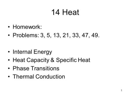 14 Heat Homework: Problems: 3, 5, 13, 21, 33, 47, 49. Internal Energy